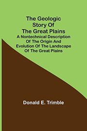The Geologic Story of the Great Plains; A nontechnical description of the origin and evolution of the landscape of the Great Plains