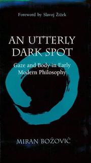 Cover of: An Utterly Dark Spot: Gaze and Body in Early Modern Philosophy (The Body, In Theory: Histories of Cultural Materialism) by Miran Bozovic