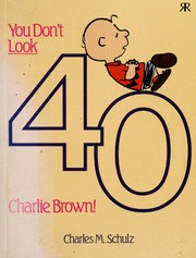 You Don't Look 40, Charlie Brown! by Charles M. Schulz
