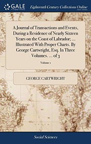 Cover of: A Journal of Transactions and Events, During a Residence of Nearly Sixteen Years on the Coast of Labrador; ... Illustrated with Proper Charts. by ... Esq. in Three Volumes. ... of 3; Volume 1