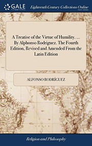 Cover of: A Treatise of the Virtue of Humility. ... by Alphonso Rodriguez. the Fourth Edition, Revised and Amended from the Latin Edition