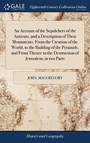 Cover of: An Account of the Sepulchers of the Antients, and a Description of Their Monuments, From the Creation of the World, to the Building of the Pyramids, ... Destruction of Jerusalem; in two Parts: ...