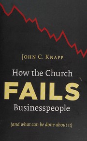 Cover of: How the church fails Christians at work by John C. Knapp
