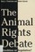 Cover of: The animal rights debate