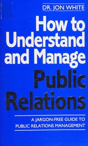 Cover of: How to understand and manage public relations: jargon free guide to public relations management.