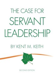Cover of: The Case for Servant Leadership by Kent M. Keith