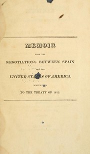 Cover of: Memoir upon the negotiations between Spain and the United States of America, which led to the treaty of 1819.: With a statistical notice of that country. Accompanied with an appendix, containing important documents for the better illustration of the subject.