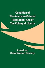 Cover of: Condition of the American Colored Population, and of the Colony at Liberia