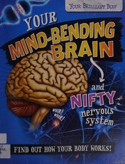 Cover of: Your mind-bending brain and nifty nervous system: find out how your body works!