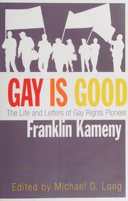 Cover of: Gay is good: the life and letters of gay rights pioneer Franklin Kameny