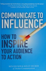 Cover of: Communicate to Influence: How to Inspire Your Audience to Action