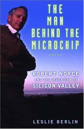 The Man Behind the Microchip by Leslie Berlin, Leslie Berlin