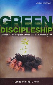 Cover of: Green discipleship: Catholic theological ethics and the environment