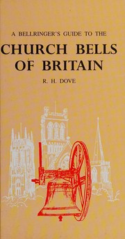 A bellringer's guide to the church bells of Britain and ringing peals of the world by Ronald H. Dove