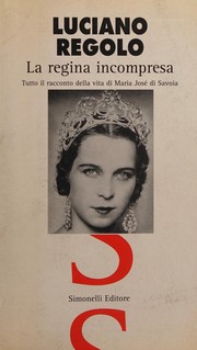 Cover of: La regina incompresa: tutto il racconto della vita di Maria José di Savoia