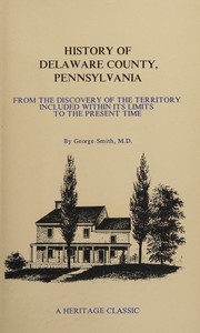 Cover of: History of Delaware County, Pennsylvania, from the Discovery of the Territory Included Within Its Limits to the Present Time