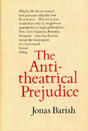 The Antitheatrical Prejudice by Jonas Barish