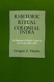 Cover of: Rhetoric and ritual in colonial India: the shaping of a public culture in Surat City, 1852-1928