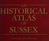 Cover of: An historical atlas of Sussex