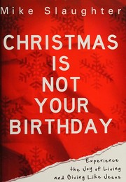 Cover of: Christmas is not your birthday: experience the joy of living and giving like Jesus