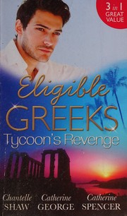 Cover of: Eligible Greeks: Tycoon's Revenge: Proud Greek, Ruthless Revenge / The Power of the Legendary Greek / The Greek Millionaire's Mistress