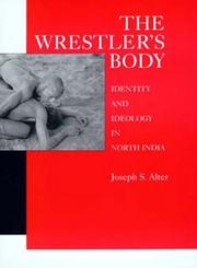 Cover of: The wrestler's body by Joseph S. Alter