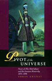 Cover of: Pivot of the universe: Nasir al-Din Shah Qajar and the Iranian Monarchy, 1831-1896
