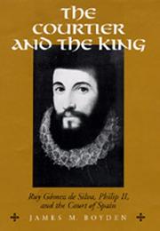 Cover of: The courtier and the King: Ruy Gómez de Silva, Philip II, and the court of Spain