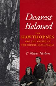 Dearest Beloved: The Hawthornes and the Making of the Middle-Class Family (The New Historicism: Studies in Cultural Poetics) by T. Walter Herbert