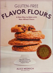 Cover of: Gluten-free flavor flours: a new way to bake with non-wheat flours, including rice, nut, coconut, teff, buckwheat, and sorghum flours