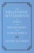 The Hellenistic settlements in Syria, the Red Sea Basin, and North Africa by Getzel M. Cohen