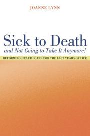 Cover of: Sick To Death and Not Going to Take It Anymore!: Reforming Health Care for the Last Years of Life (California/Milbank Books on Health and the Public, 10)