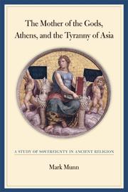 Cover of: The Mother of the Gods, Athens, and the tyranny of Asia: a study of sovereignty in ancient religion