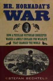 Cover of: Mr. Hornaday's war: how a peculiar Victorian zookeeper waged a lonely crusade for wildlife that changed the world