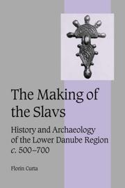 Cover of: The Making of the Slavs: History and Archaeology of the Lower Danube Region, c. 500-700 (Cambridge Studies in Medieval Life and Thought: Fourth Series)