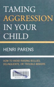 Cover of: Taming aggression in your child: how to avoid raising bullies, delinquents, or trouble-makers