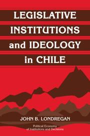 Legislative Institutions and Ideology in Chile (Political Economy of Institutions and Decisions) by John B. Londregan