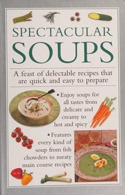Cover of: Spectacular Soups: A Feast of Delectable Recipes That Are Quick and Easy to Prepare
