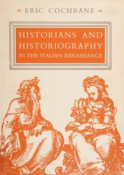Historians and historiography in the Italian Renaissance by Eric W. Cochrane