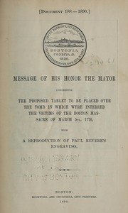 Cover of: Message of His honor the Mayor concerning the proposed tablet to be placed over the tomb in which were interred the victims of the Boston massacre of March 5th, 1770: With a reproduction of Paul Revere's engraving