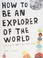 Cover of: How to Be an Explorer of the World