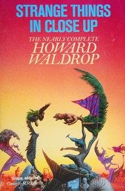 Cover of: Strange Things in Close-up; the Nearly Complete Howard Waldrop