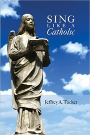 Sing Like a Catholic by Jeffrey A. Tucker