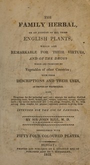 Cover of: The family herbal, or, An account of all those English plants, which are remarkable for their virtues, and of the drugs which are produced by vegetables of other countries, with their descriptions and their uses, as proved by experience: also directions for the gathering and preserving roots, herbs, flowers, and seeds, the various methods of preserving these simples for present use, receipts for making distilled waters, conserves, syrups, electuaries, juleps, draughts, &c. &c. with necessary cautions in giving them
