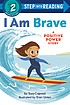Cover of: I Am Brave: A Positive Power Story