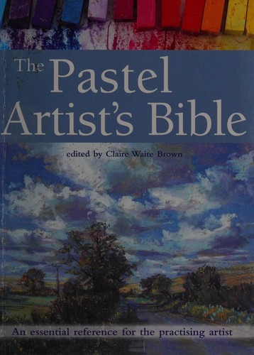 The pastel artist's bible by Claire Waite Brown