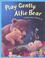 Cover of: Play gently, Alfie Bear