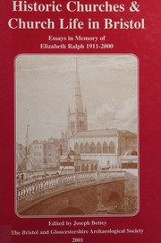 Cover of: Historic churches and church life in Bristol: essays in memory of Elizabeth Ralph 1911-2000