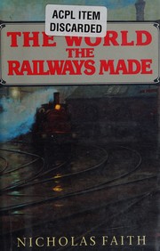 Cover of: The world the railways made by Nicholas Faith