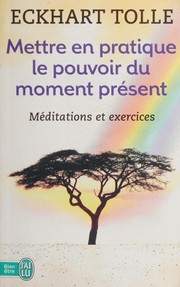 Cover of: Mettre en pratique le pouvoir du moment présent: Enseignements essentiels, méditations et exercices pour jouir d'une vie libérée